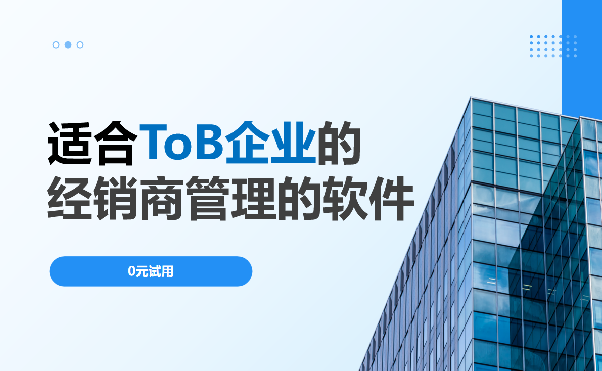 適合ToB企業(yè)的經(jīng)銷(xiāo)商管理的軟件