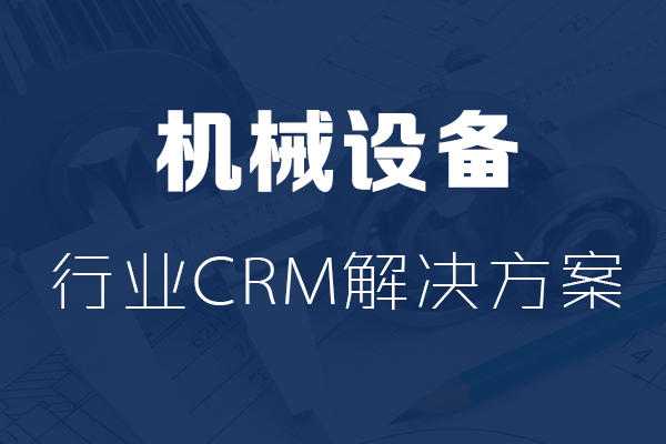 干貨|機(jī)械設(shè)備行業(yè)CRM解決方案